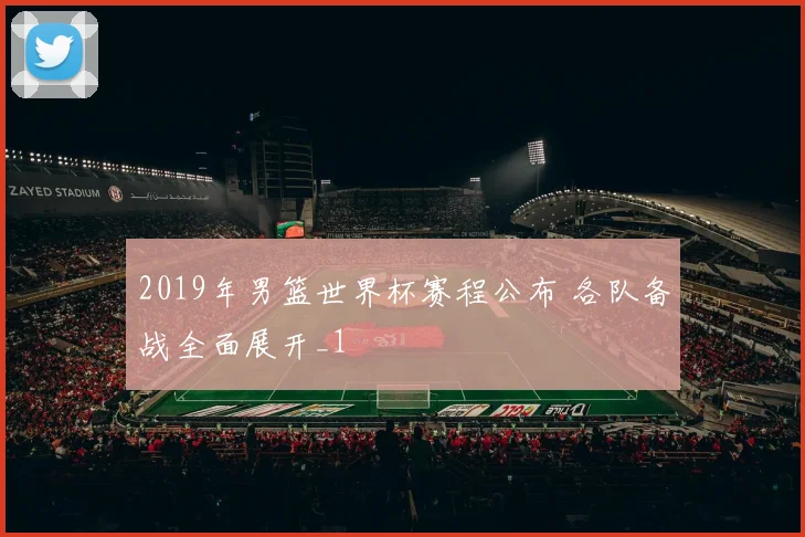 2019年男篮世界杯赛程公布 各队备战全面展开_1