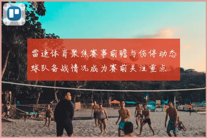 雷速体育聚焦赛事前瞻与伤停动态球队备战情况成为赛前关注重点